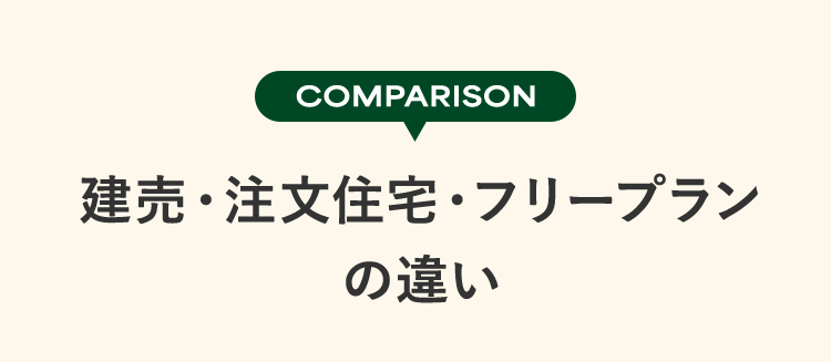 COMPARISON 建売・注文住宅・フリープランの違い